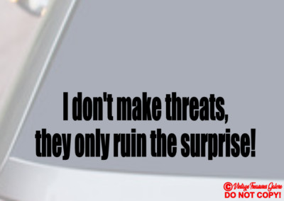 I DON'T MAKE THREATS THEY ONLY RUIN THE SURPRISE Vinyl Decal Car Sticker Bumper