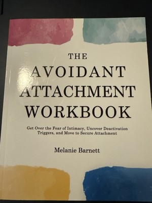 The Avoidant Attachment Workbook: Get Over the Fear of Intimacy, Uncover Deactiv