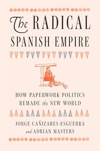 The Radical Spanish Empire by Jorge Caizares-Esguerra, Adria... - - Image 4