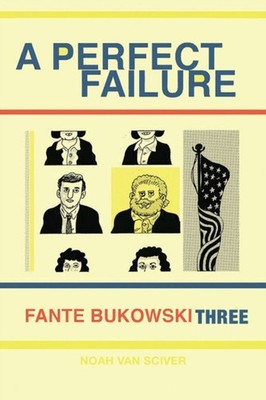 Fante Bukowski Three: A Perfect Failure by Noah Van Sciver PAPERBACK