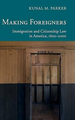 Making Foreigners Immigration and Citizenship Law in America, 1600–2000 Parker