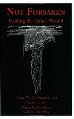 Not Forsaken - Healing the Father W..., Donald E. Moore