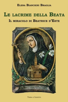 Die Tränen der Seligen. Das Wunder von Beatrice d'Este - Bianchini Braglia Elena