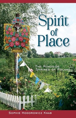 Spirit of Place: The Roadside Shrines of Poland by Sophie Hodorowicz Knab (Engli