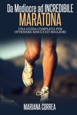 Maratona Da Mediocre ad INCREDIBILE - Correa - Createspace, 2014