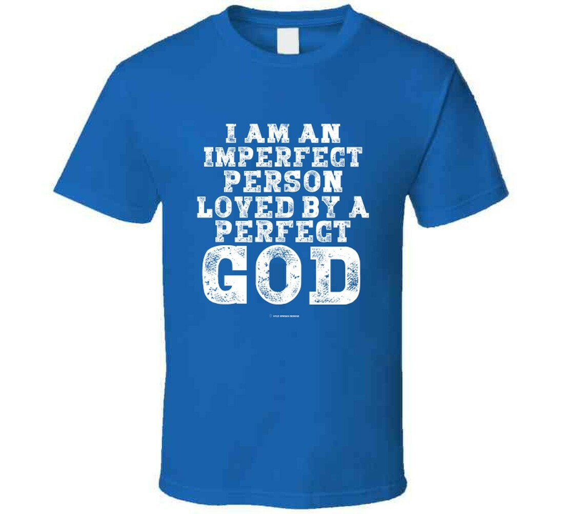 I Am An Imperfect Person Loved By A Perfect God T Shirt I Am An Imperfect Person Loved By A Perfect God T Shirt