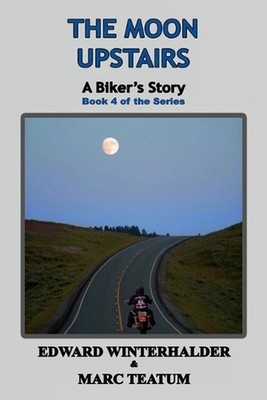 The Moon Upstairs: A Biker's Story (Book 4 of the Series) by Edward Winterhalder