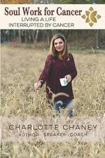 Soul Work for Cancer: Living a Life Interrupted by Cancer by Charlotte Ramsey Ch