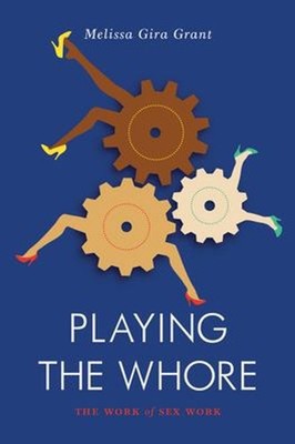Playing the Whore : The Work of Sex Work Paperback Melissa Gira G