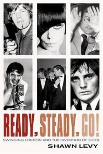 Ready, Steady, Go! : Swinging London and the Invention of Cool Sh