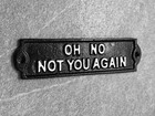 Oh No Not You Again Sign Funny Welcome Plaques Home Pub Man Cave Cast Iron 22cm