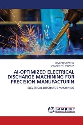 Ai-Optimized Electrical Discharge Machining for Precision Manufacturin by Rajend