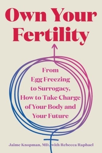 Own Your Fertility : From Egg Freezing To Surrogacy, How To Take Charge Of Your Body And Your Future Jaime Knopman - Image 3
