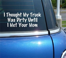 I THOUGHT MY TRUCK WAS DIRTY UNTIL I MET YOUR MOM DECAL STICKER FUNNY CAR JOKE
