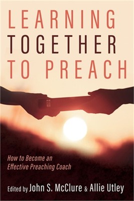 Learning Together to Preach: How to Become an Effective Preaching Coach (Paperba