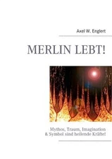 Merlin lebt!: Mythos, Traum, Imagination und Symbol als heilende Kr�fte (Paperba