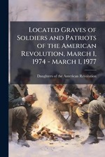 Located Graves of Soldiers and Patriots of the American Revolution, March 1, 197