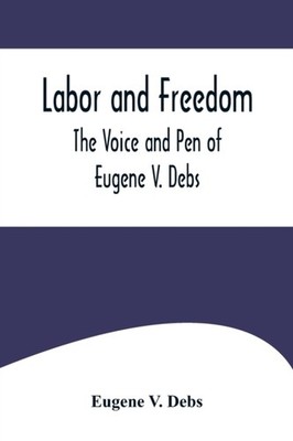 V. Debs - Labor and Freedom  The Voice and Pen of - New paperback or s - X555z