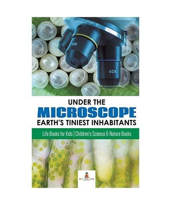 Under the Microscope: Earth's Tiniest Inhabitants : Life Books for Kids | Childr