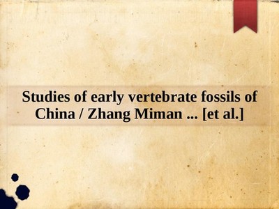 Studies of early vertebrate fossils of China / Zhang Miman ... [et al.]
