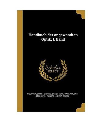 Handbuch Der Angewandten Optik, I. Band, Hugo Adolph Steinheil, Ernst Voit