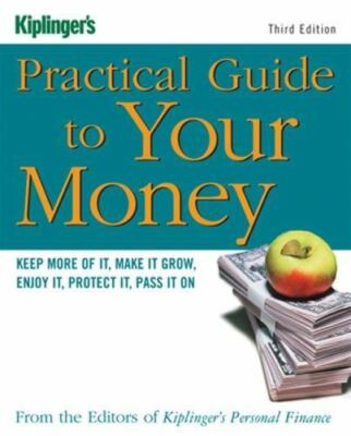 Kiplinger's Practical Guide to Your Money: Keep More of It, Make It Grow, Enjoy 
