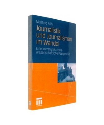 Journalistik und Journalismen im Wandel: Eine kommunikationswissenschaftliche Pe