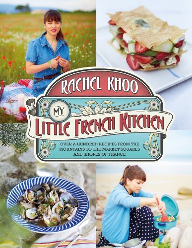 My Little French Kitchen: Over 100 recipes from the mountains, market squares ,