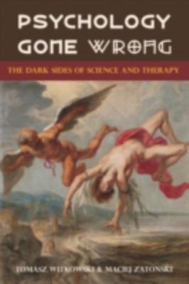 Psychology Gone Wrong: The Dark Sides of Science and Therapy, Witkowski, Tomasz,