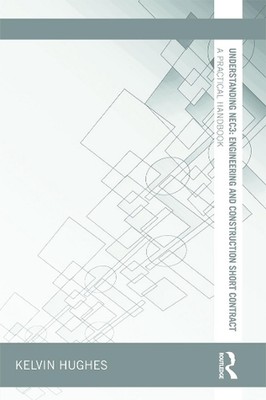 Understanding NEC3: Engineering and Construction Short Contract: A Practical Han