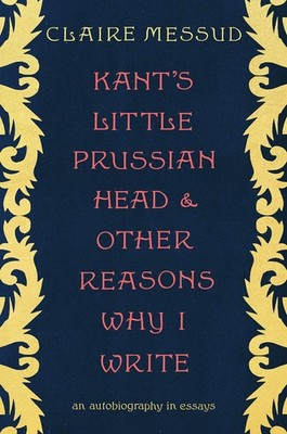 Kant's Little Prussian Head and Other Reasons Why I Write: An Autobiography in E