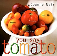 You Say Tomato : Peel, Chop, Roast, Dry, Freeze, Preserve, Cook,