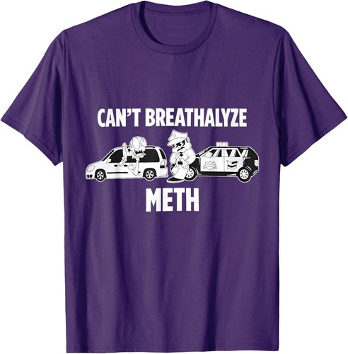 Funny Humor Quote Saying Can’t Breathalyze Meth T-Shirt - Picture 6 of 11