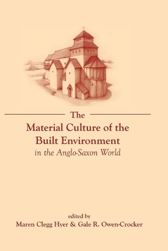 The Material Culture of the Built Environment in the Anglo-Sa... - 9781781382653