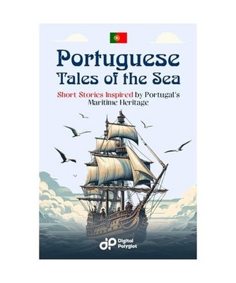 Portuguese Tales of the Sea: 20 Short Stories Inspired by Portugal s Maritime 