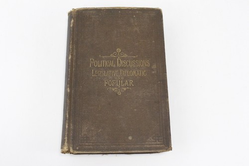 Political Discussions: Legislative, Diplomatic and Popular by James Blaine 1887
