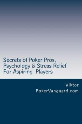 Secrets of Poker Pros, Psychology & Stress Relief for Aspiring Poker Players ...