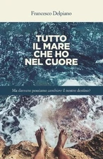 Tutto il mare che ho nel cuore: Ma davvero possiamo cambiare il nostro destino? 