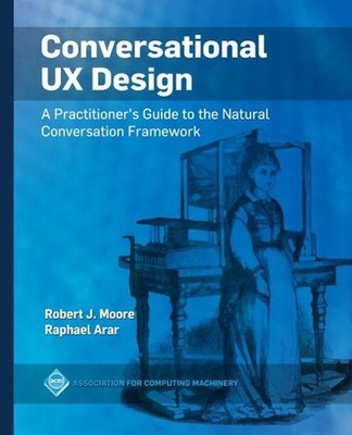 Conversational UX Design: A Practitioner's Guide to the Natural Conversation Fra