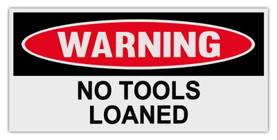 Funny Warning Bumper Stickers Decals: NO TOOLS LOANED | Great For Tool ...