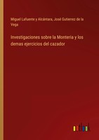 Investigaciones Sobre La Monteria Y Los Demas Ejercicios Del Cazador Taschenbuch