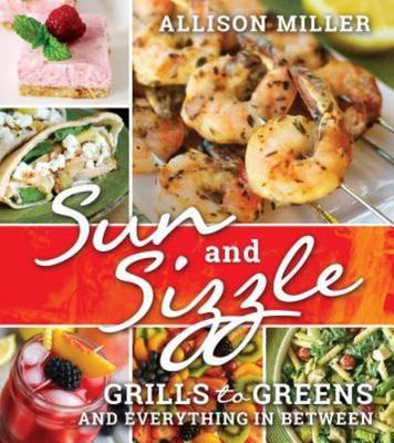 Sun and Sizzle: Grills to Greens and Everything in Between by Miller, Allison