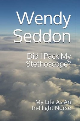 Did I Pack My Stethoscope?: My Life As An In-Flight Nurse,Wendy 