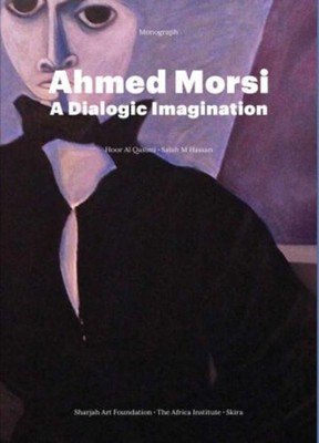 Ahmed Morsi: A Dialogic Imagination Hoor Al Qasimi