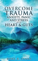 Overcome Trauma, Anxiety, Panic, And Stress With Heart And Guts | Rory B Evans