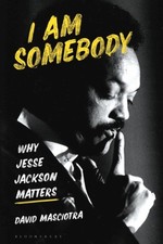 I Am Somebody : Why Jesse Jackson Matters Hardcover David Masciot