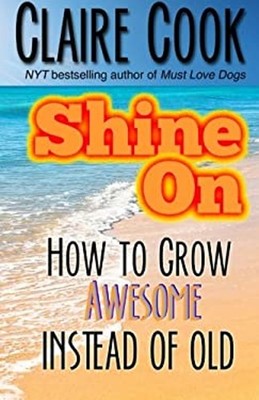 Shine On : How to Grow Awesome Instead of Old Paperback Claire Co