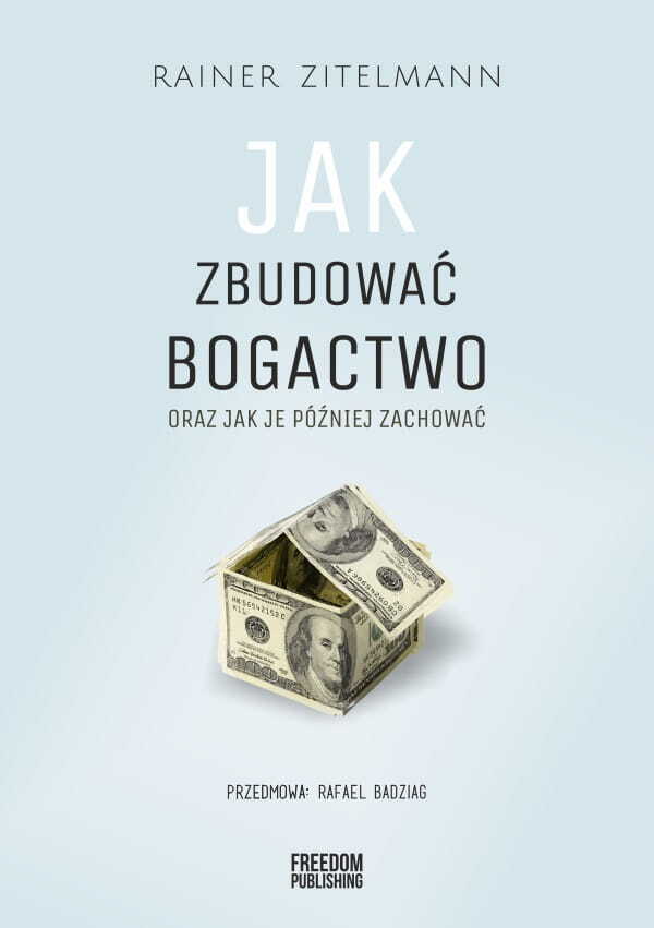 Jak zbudować bogactwo oraz jak je później zachować - Rainer Zitelmann