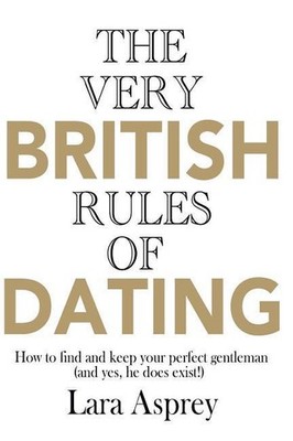 The Very British Rules of Dating: How to find and keep the perfect gentleman (an