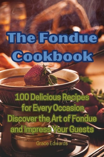 The Fondue Cookbook Grace Edwards Taschenbuch Englisch 2023 Grace Edwards-image